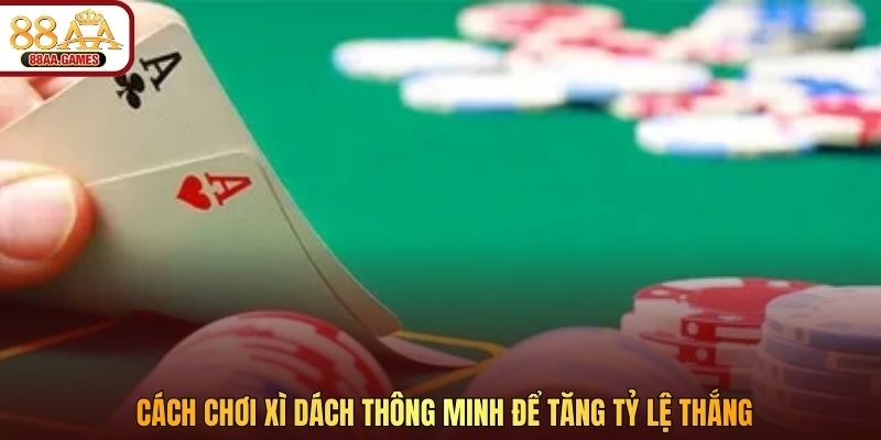 Cách chơi Xì Dách thông minh để tăng tỷ lệ thắng
