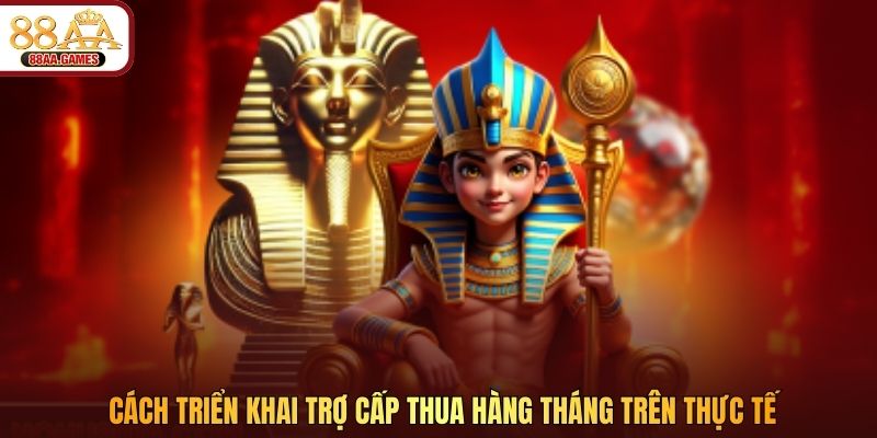Cách triển khai trợ cấp thua hàng tháng trên thực tế