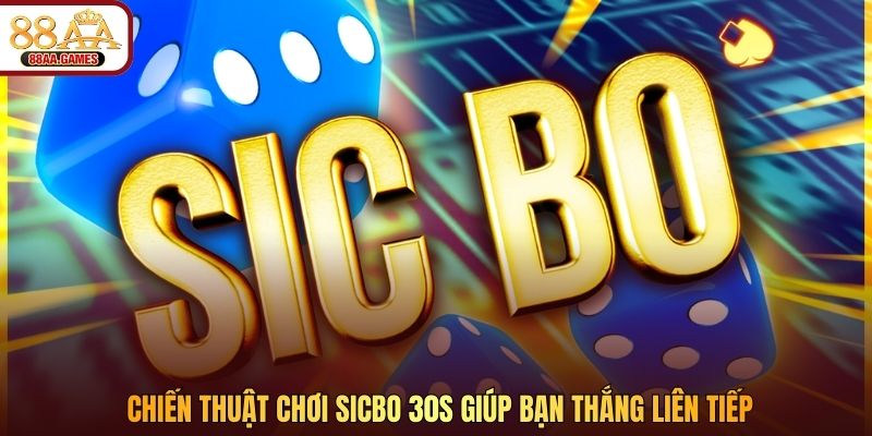 Chiến thuật chơi Sicbo 30s giúp bạn thắng liên tiếp