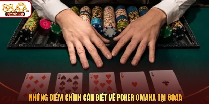 Những điểm chính cần biết về Poker Omaha tại 88AA